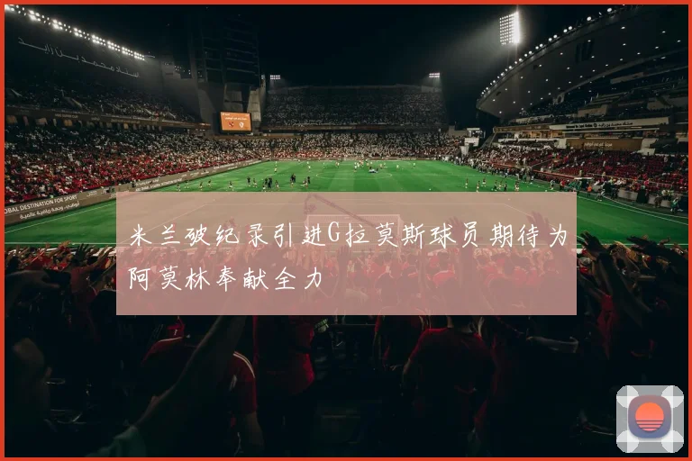 米兰破纪录引进G拉莫斯球员期待为阿莫林奉献全力